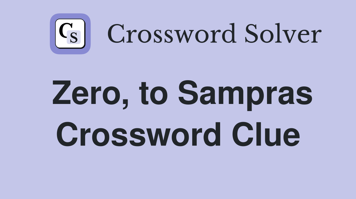 Zero, to Sampras Crossword Clue