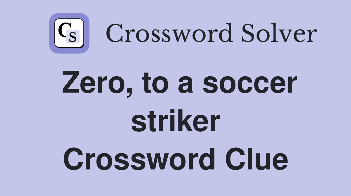 Zero, to a soccer striker Crossword Clue