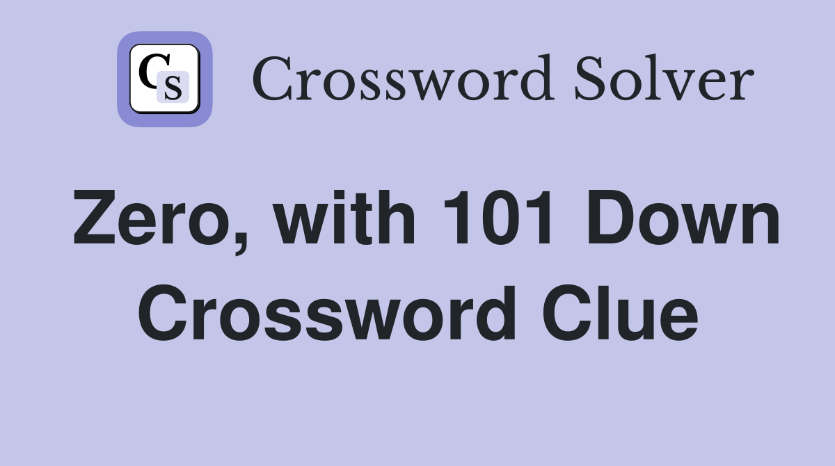Zero, with 101 Down Crossword Clue