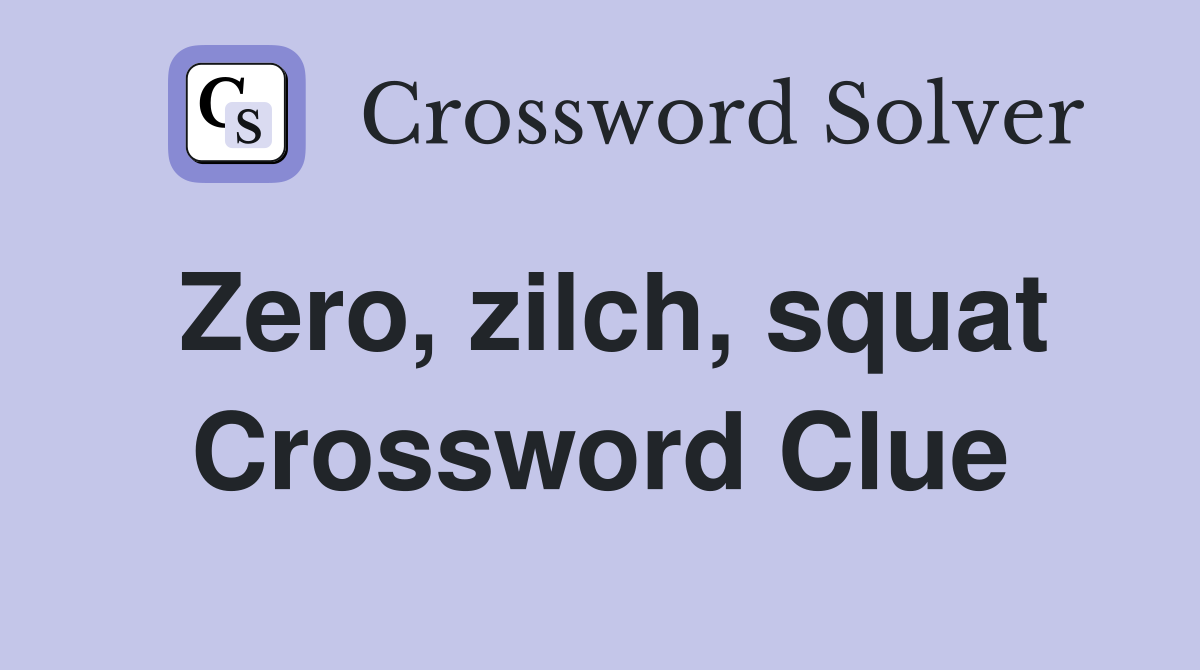 Zero, zilch, squat Crossword Clue