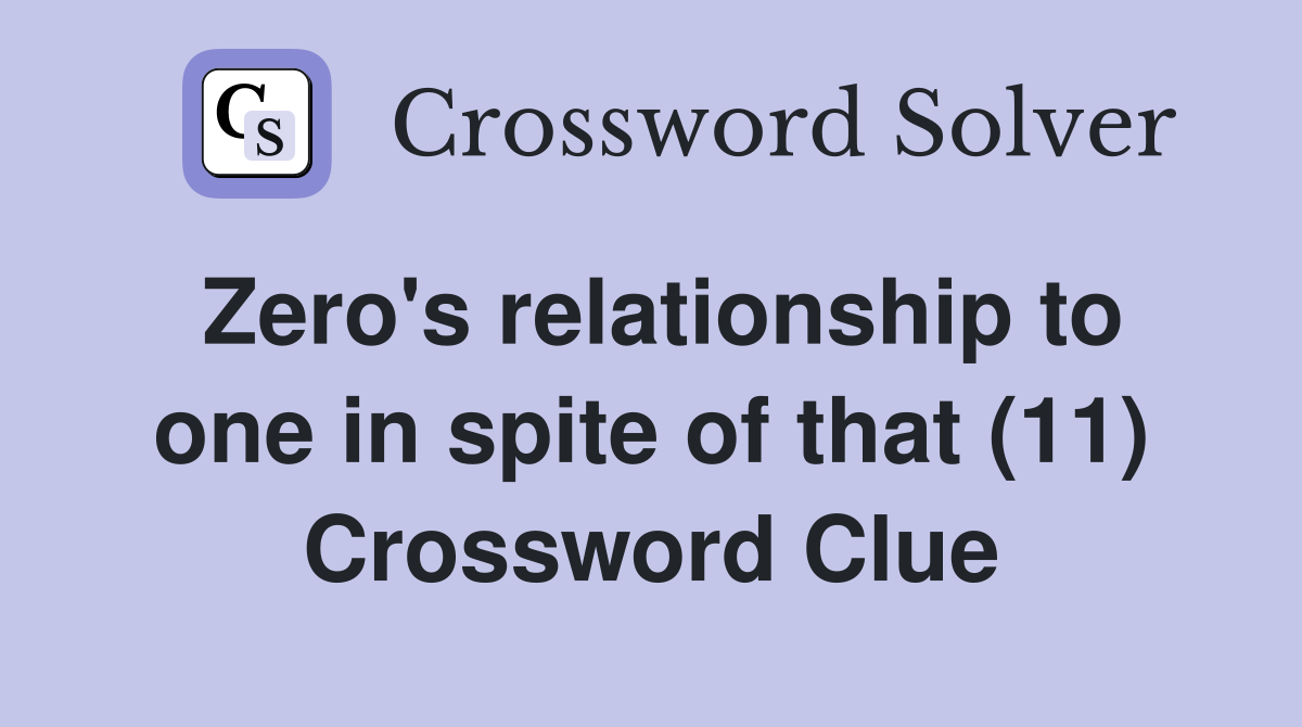 Zero's relationship to one in spite of that (11) Crossword Clue