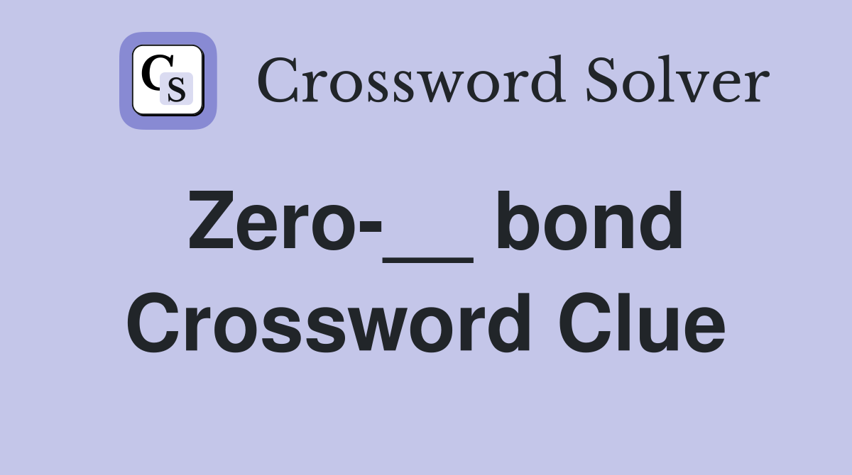 Zero-__ bond Crossword Clue