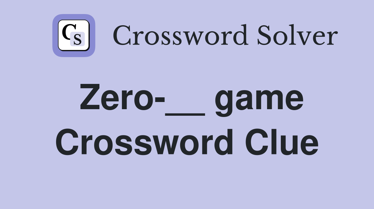 Zero-__ game Crossword Clue