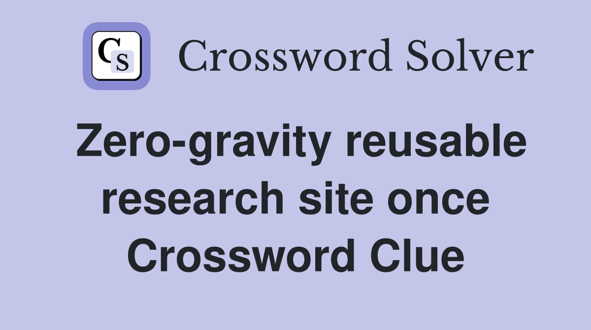 Zero-gravity reusable research site once Crossword Clue