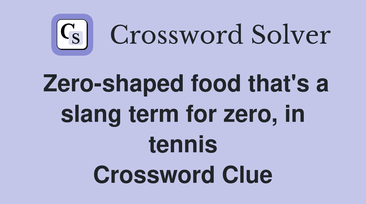 Zero-shaped food that's a slang term for zero, in tennis Crossword Clue