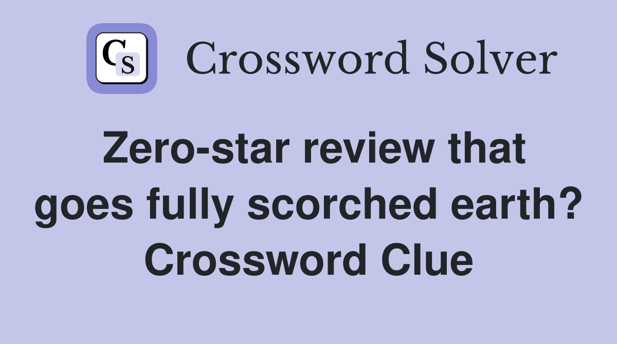 Zero-star review that goes fully scorched earth? Crossword Clue