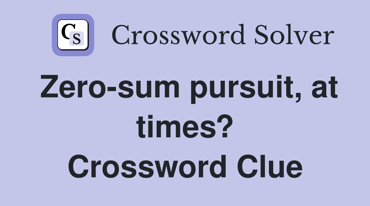 Zero-sum pursuit, at times? Crossword Clue