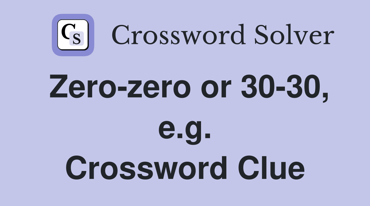 Zero-zero or 30-30, e.g. Crossword Clue