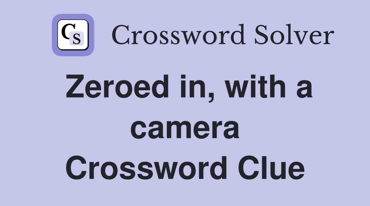 Zeroed in, with a camera Crossword Clue