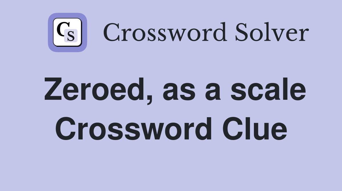 Zeroed, as a scale Crossword Clue