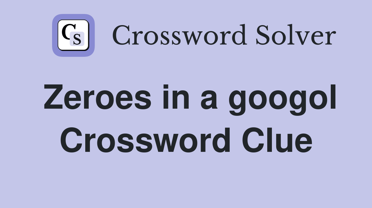 Zeroes in a googol Crossword Clue