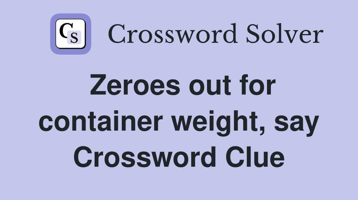 Zeroes out for container weight, say Crossword Clue