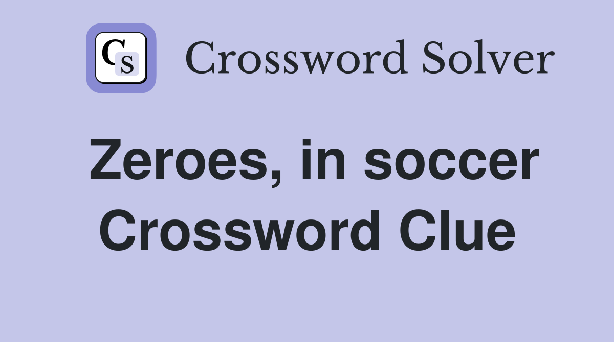 Zeroes, in soccer Crossword Clue