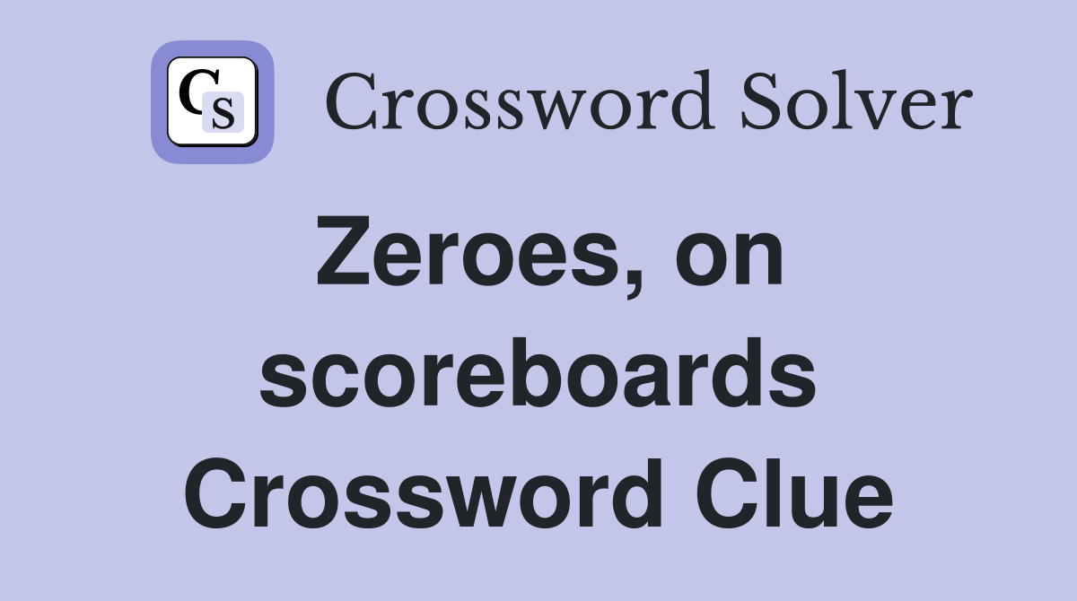 Zeroes, on scoreboards Crossword Clue