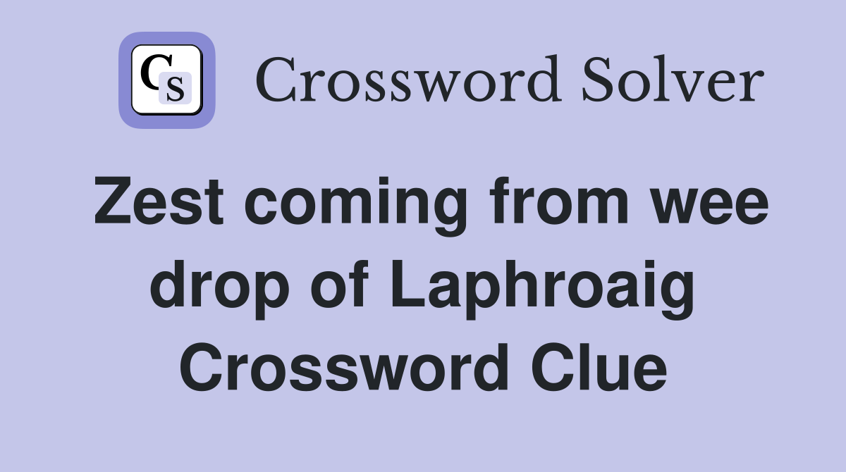 Zest coming from wee drop of Laphroaig Crossword Clue