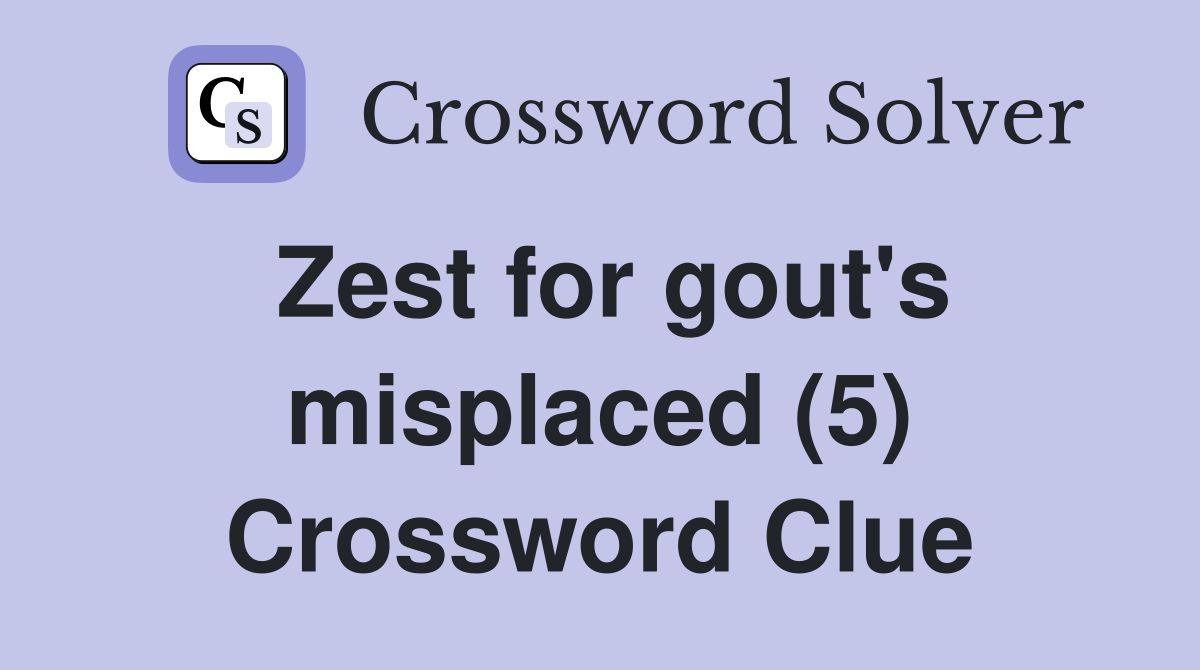 Zest for gout's misplaced (5) Crossword Clue
