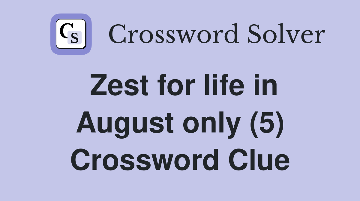 Zest for life in August only (5) Crossword Clue