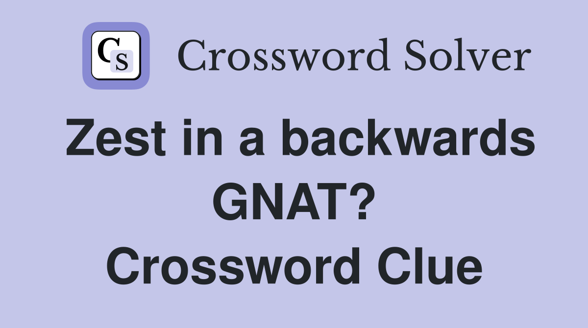 Zest in a backwards GNAT? Crossword Clue