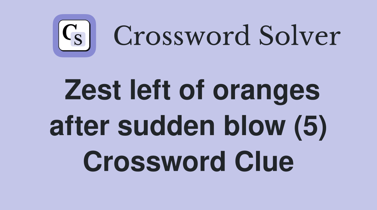 Zest left of oranges after sudden blow (5) Crossword Clue