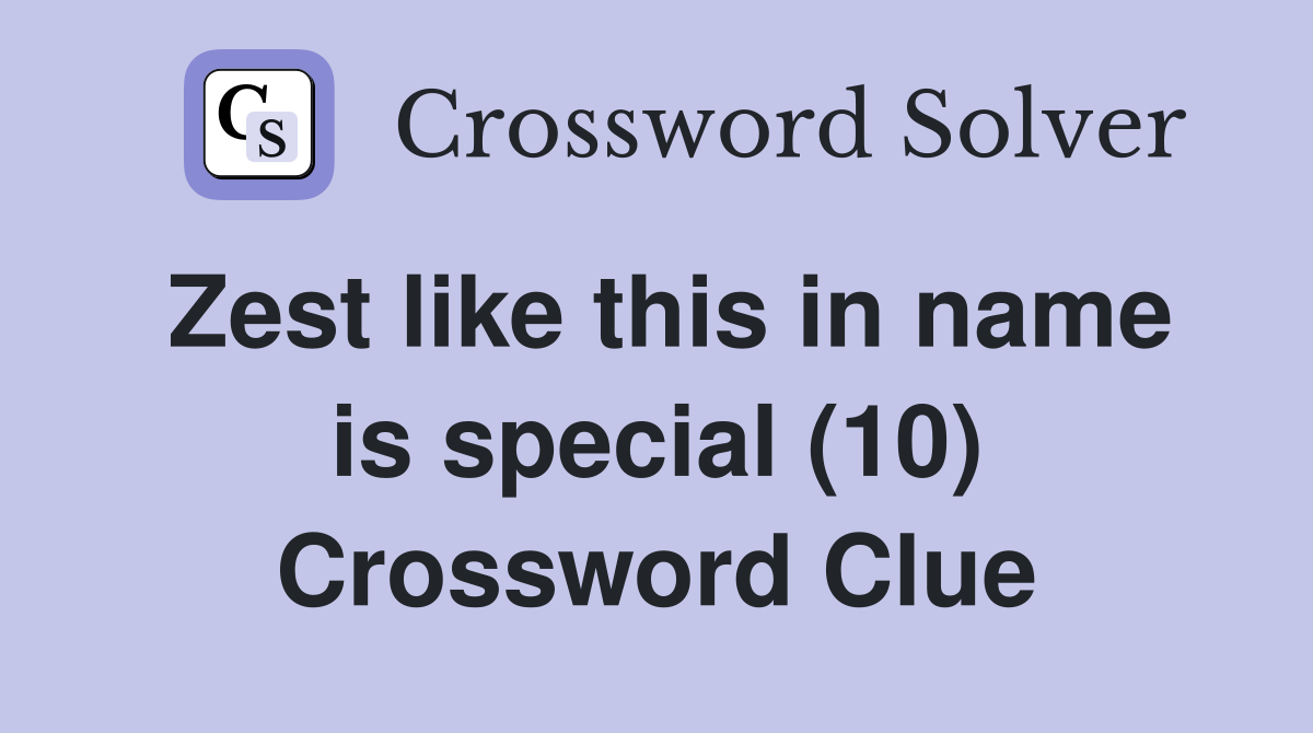Zest like this in name is special (10) Crossword Clue