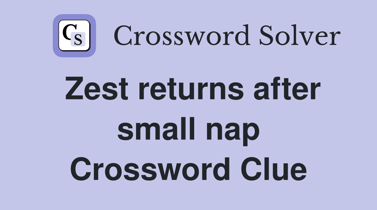 Zest returns after small nap Crossword Clue