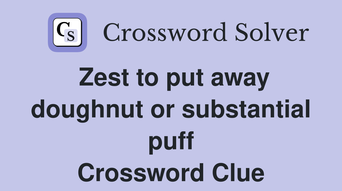 Zest to put away doughnut or substantial puff Crossword Clue