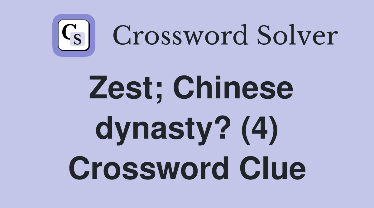Zest; Chinese dynasty? (4) Crossword Clue