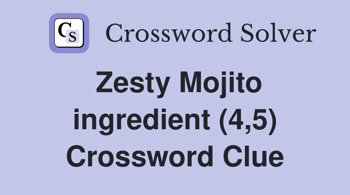 Zesty Mojito ingredient (4,5) Crossword Clue