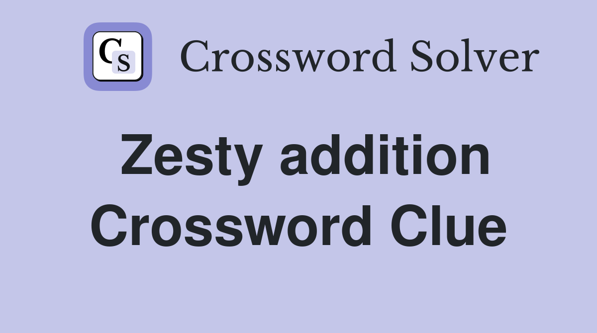 Zesty addition Crossword Clue