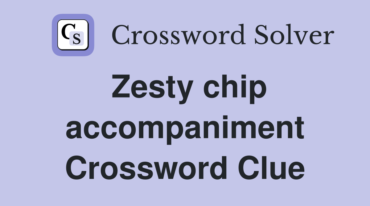 Zesty chip accompaniment Crossword Clue