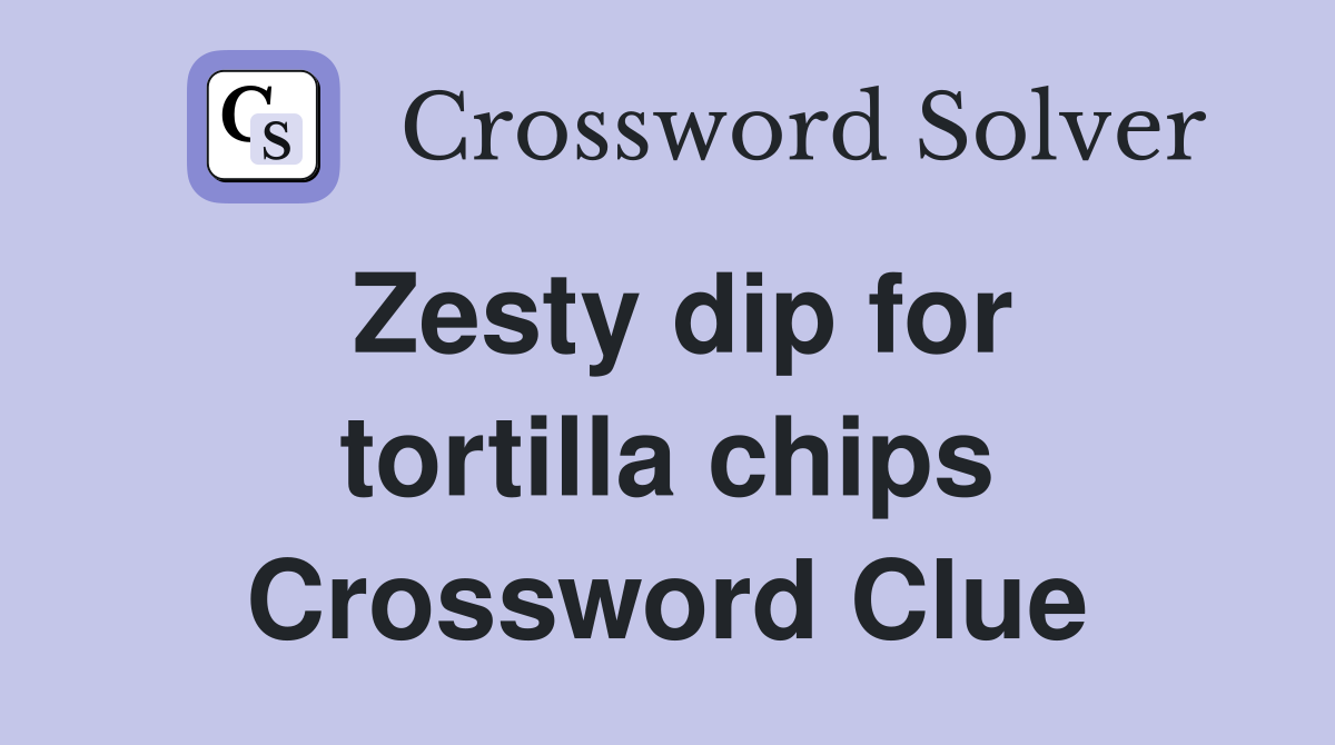 Zesty dip for tortilla chips Crossword Clue