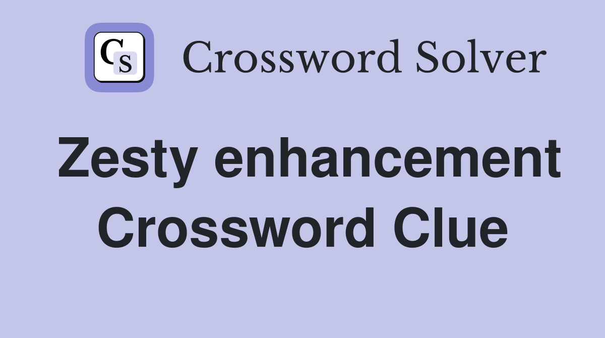 Zesty enhancement Crossword Clue