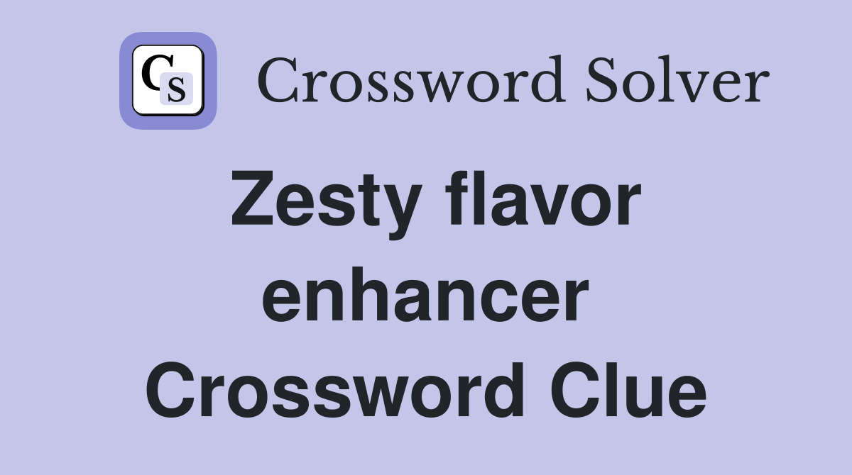 Zesty flavor enhancer Crossword Clue