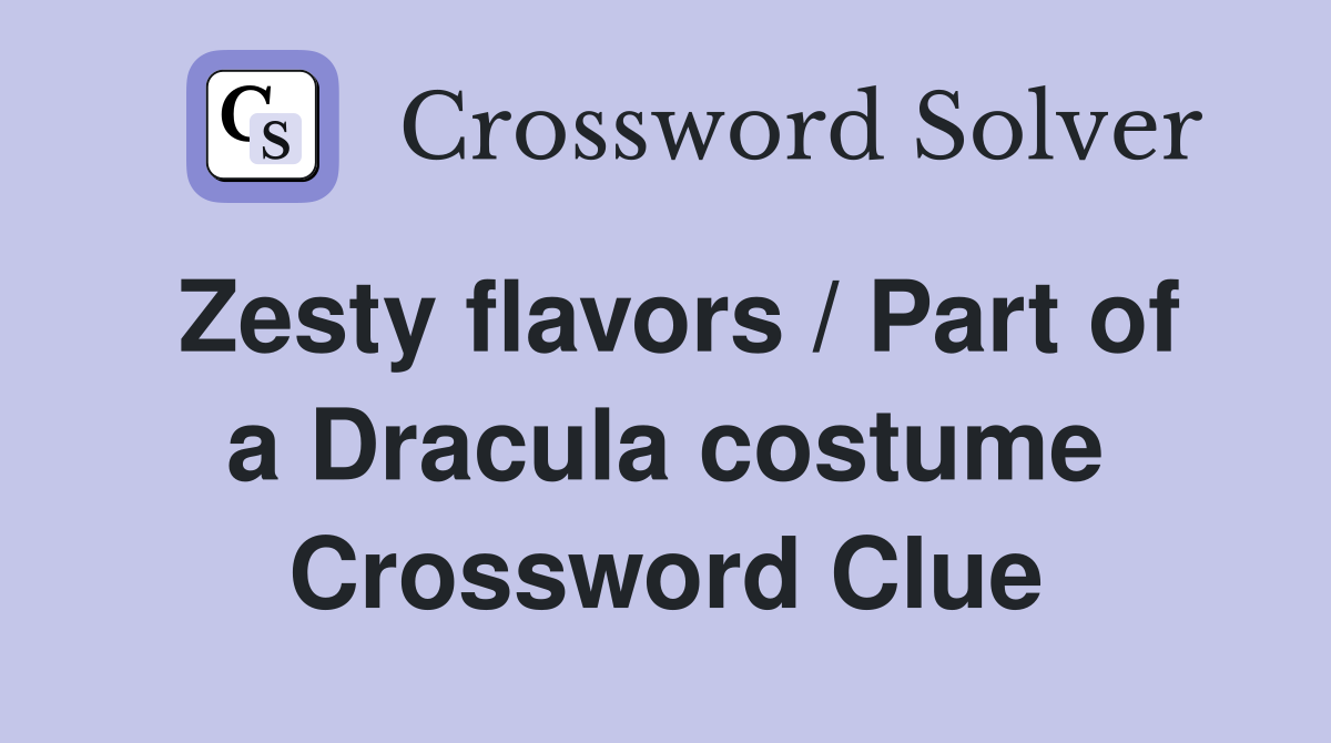 Zesty flavors / Part of a Dracula costume Crossword Clue