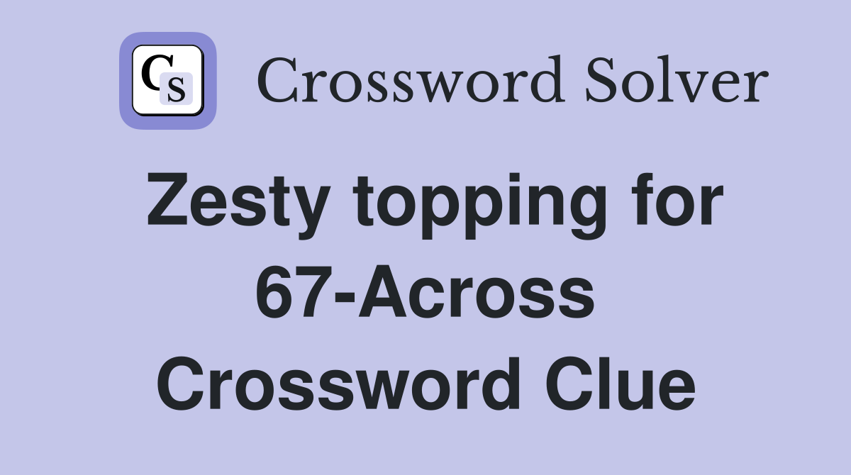Zesty topping for 67-Across Crossword Clue