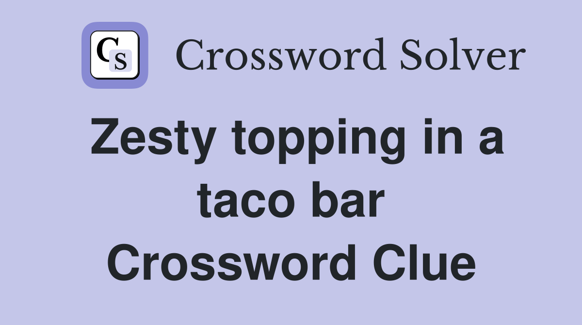Zesty topping in a taco bar Crossword Clue