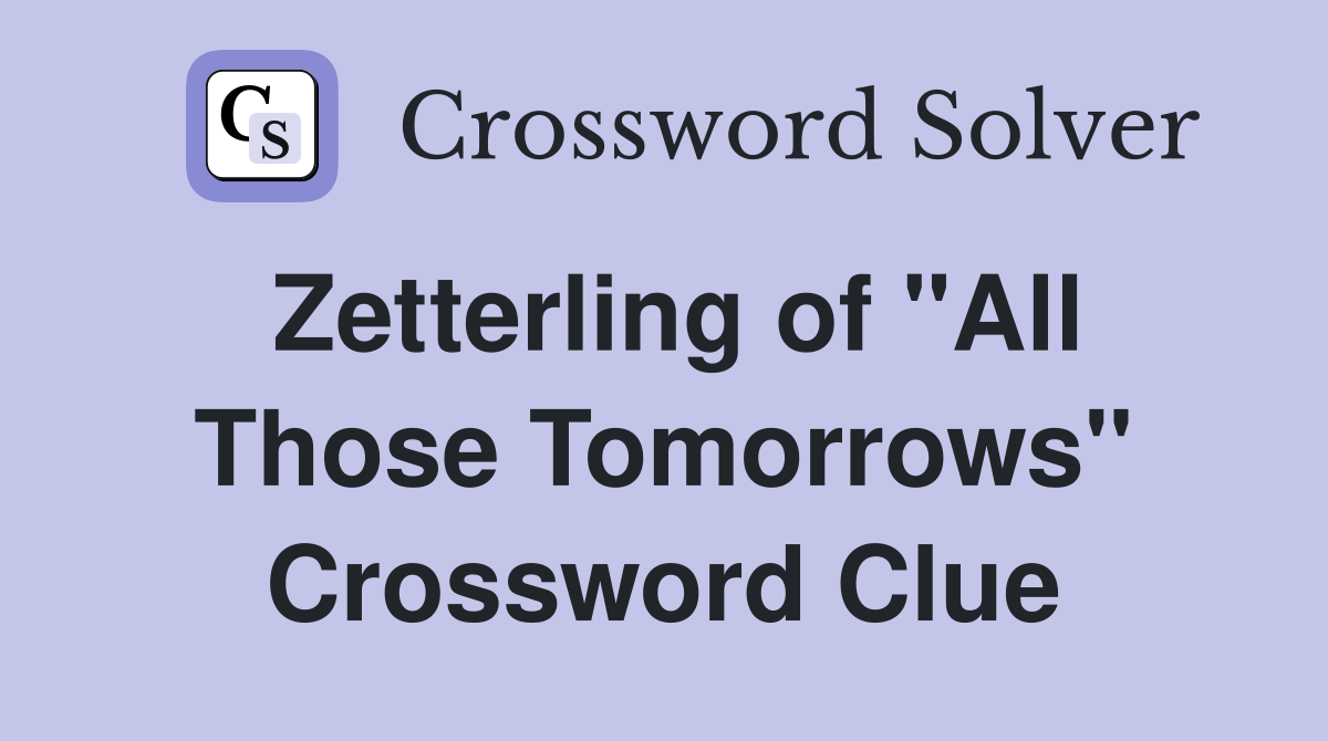 Zetterling of "All Those Tomorrows" Crossword Clue