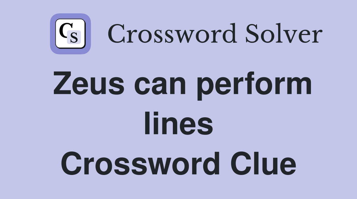 Zeus can perform lines Crossword Clue