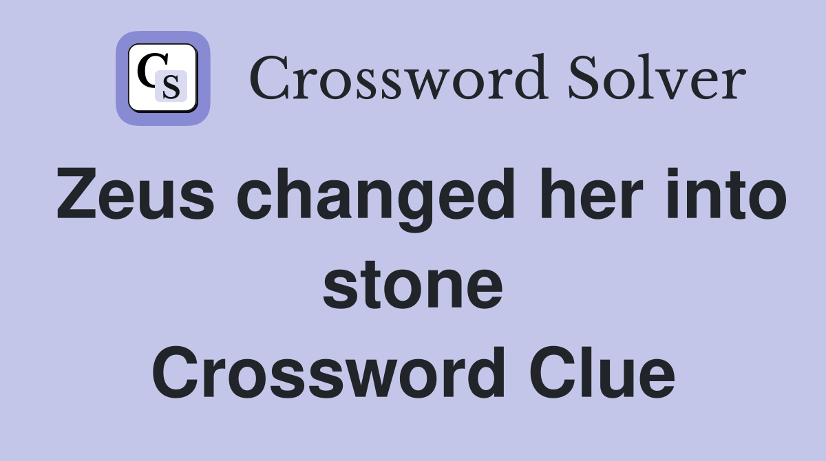 Zeus changed her into stone Crossword Clue