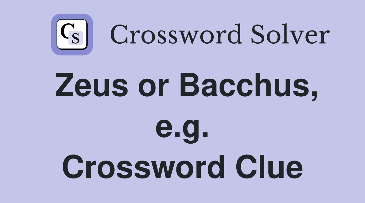 Zeus or Bacchus, e.g. Crossword Clue