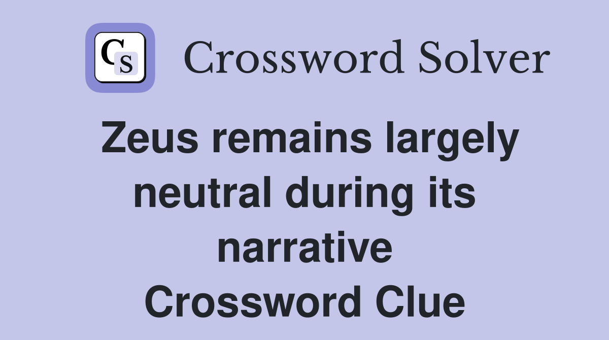 Zeus remains largely neutral during its narrative Crossword Clue