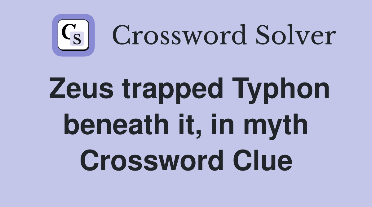 Zeus trapped Typhon beneath it, in myth Crossword Clue