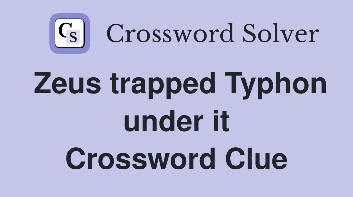 Zeus trapped Typhon under it Crossword Clue