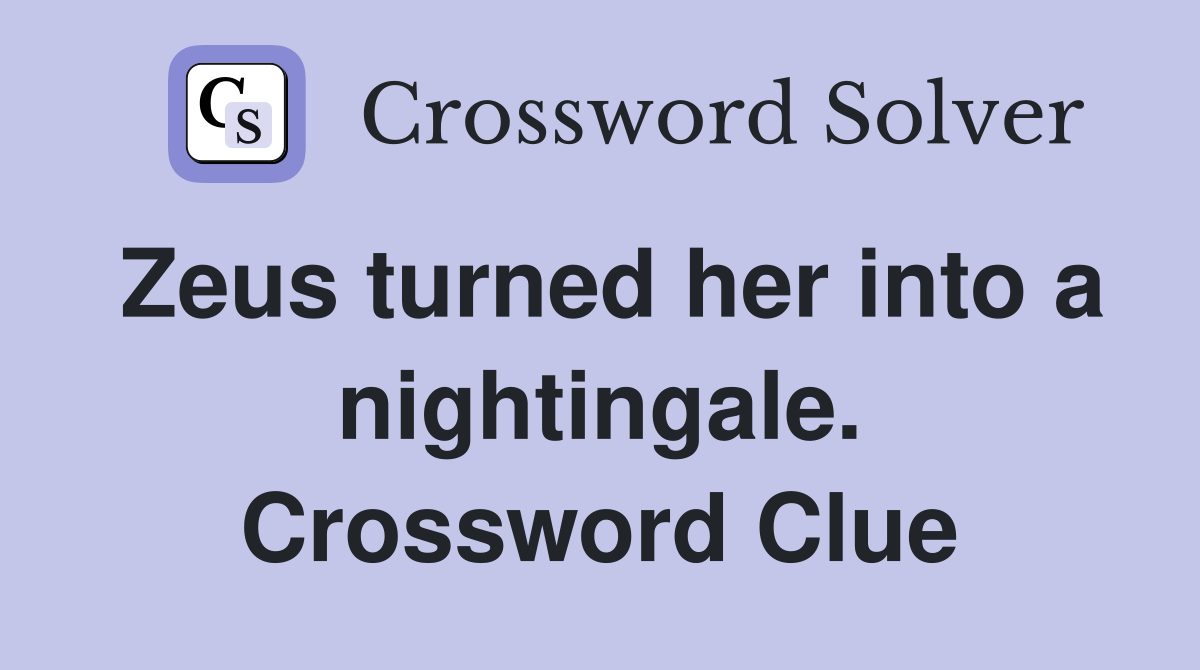 Zeus turned her into a nightingale. Crossword Clue