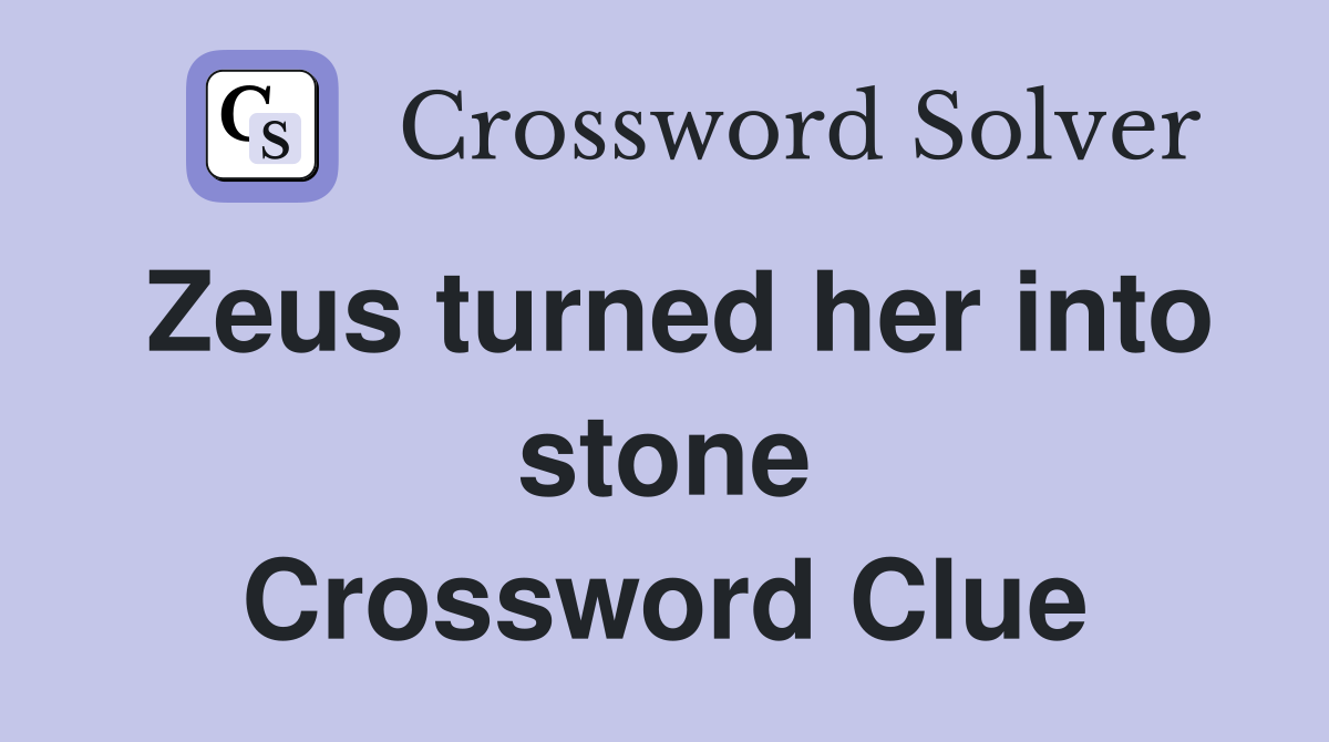 Zeus turned her into stone Crossword Clue