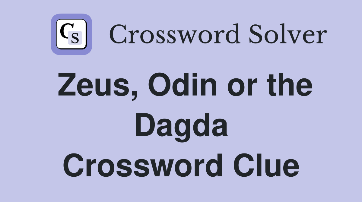 Zeus, Odin or the Dagda Crossword Clue