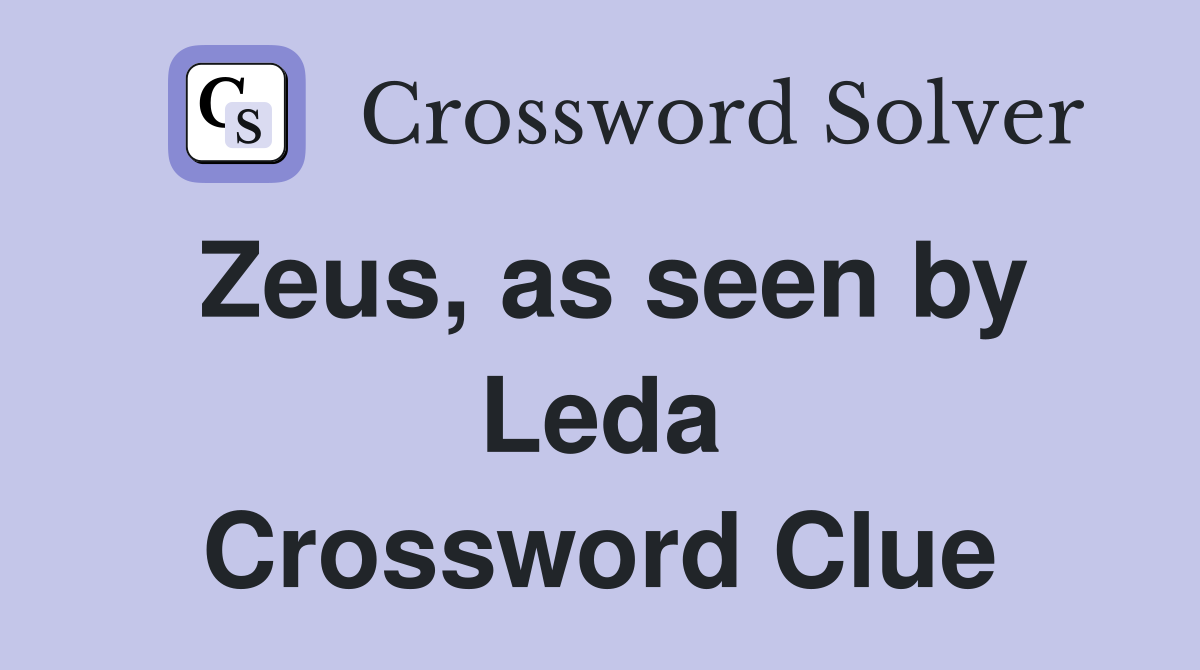 Zeus, as seen by Leda Crossword Clue