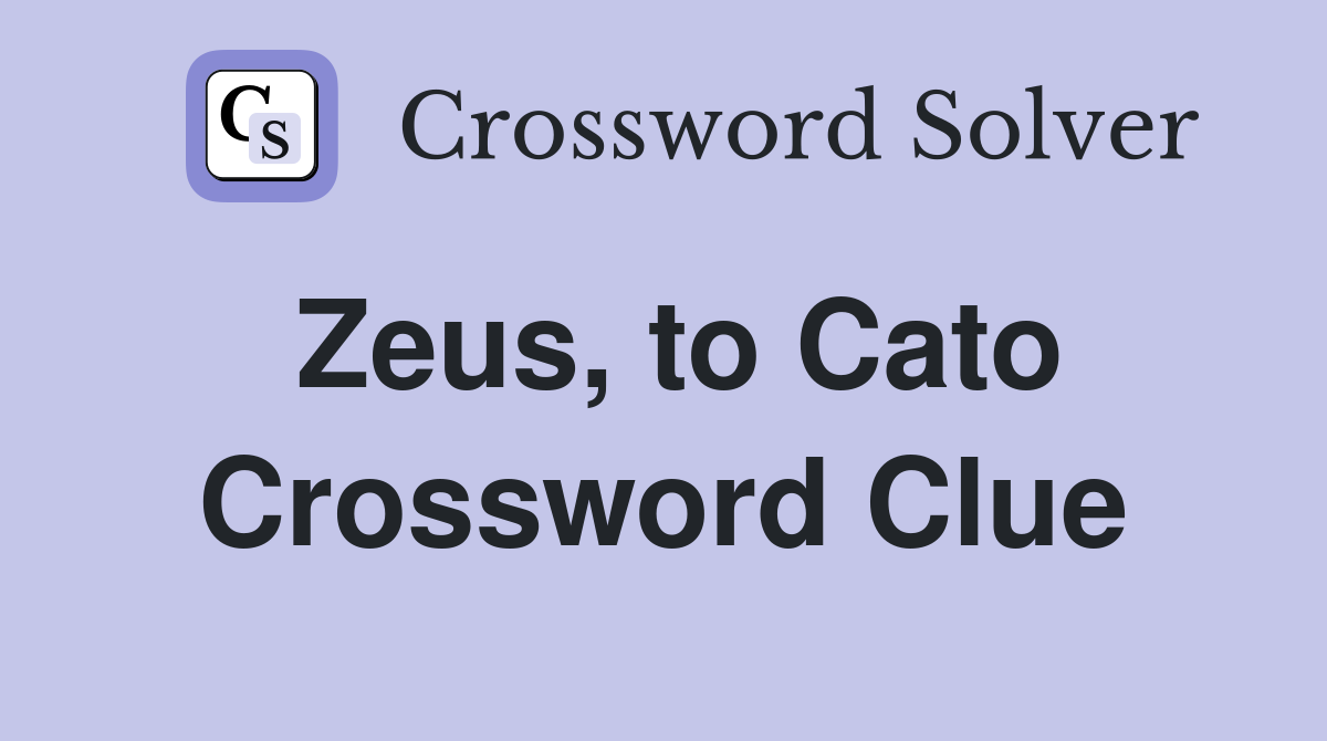 Zeus, to Cato Crossword Clue
