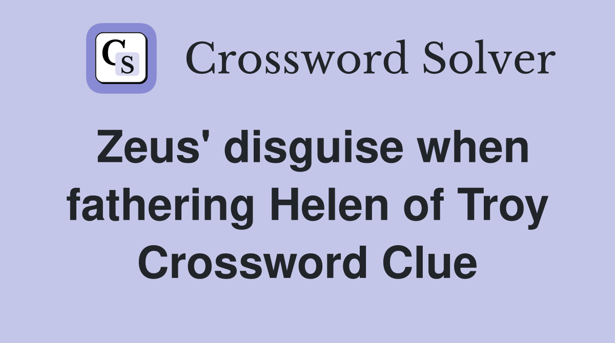 Zeus' disguise when fathering Helen of Troy Crossword Clue