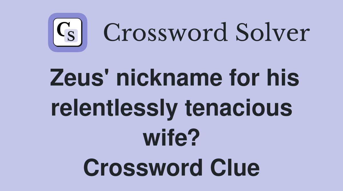 Zeus' nickname for his relentlessly tenacious wife? Crossword Clue
